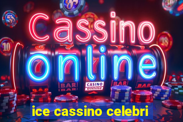 ice cassino celebri